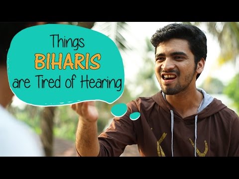 Do you know the things that Biharis are tired of hearing?