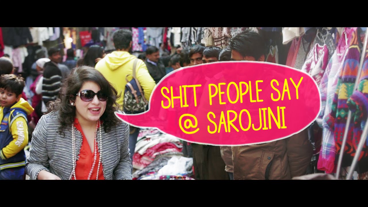 Things people say at Sarojini