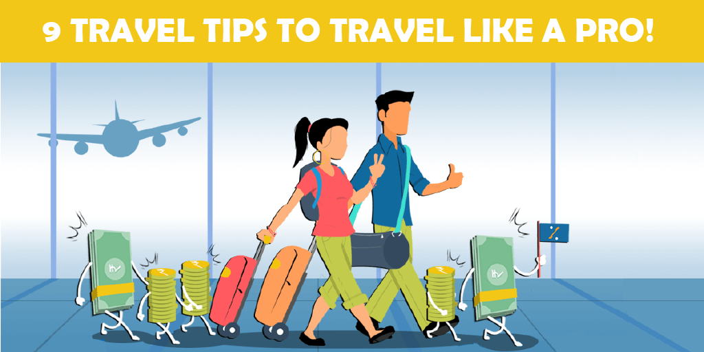 9 Travel Tips To Travel Like A Pro!