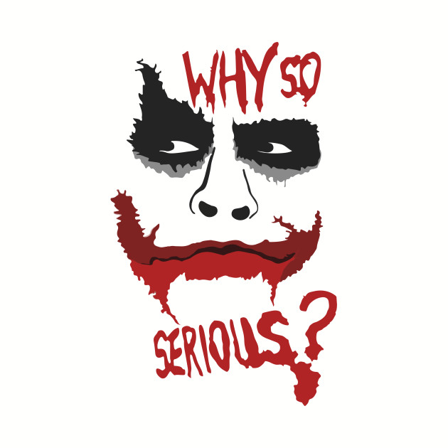 Why so serious