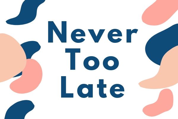 never too late