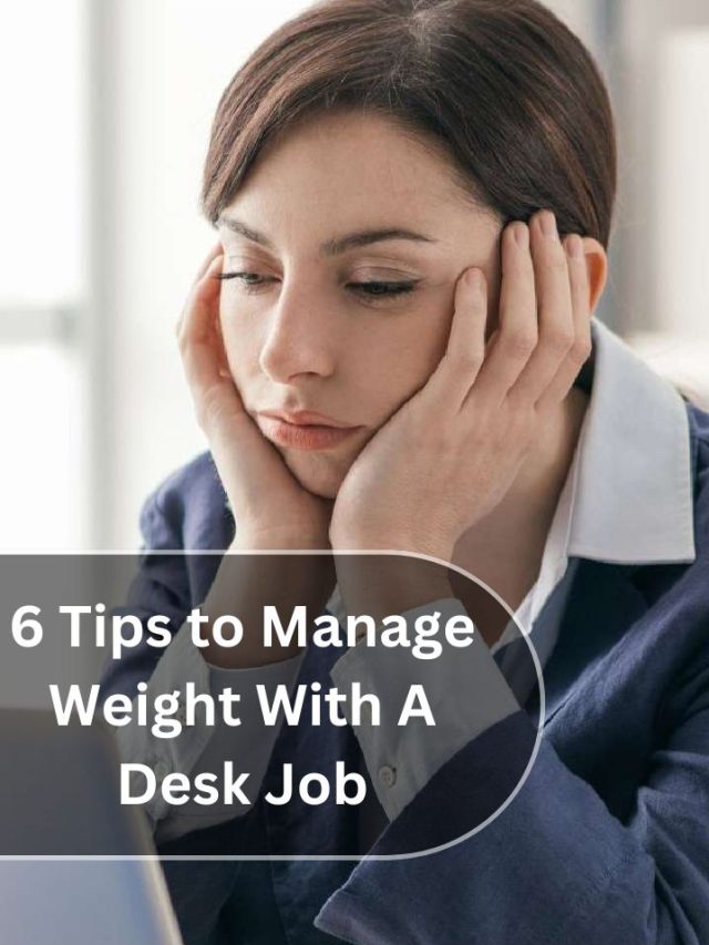 6 tips to manage weight with a desk job